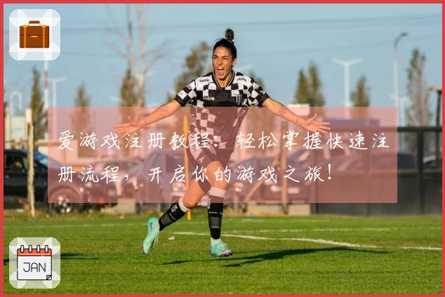爱游戏注册教程：轻松掌握快速注册流程，开启你的游戏之旅！
